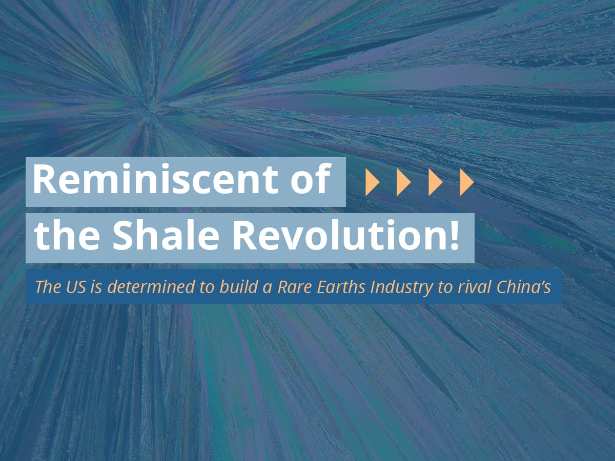 Reminiscent of the Shale Revolution! The US is determined to build a Rare Earths Industry to rival China’s